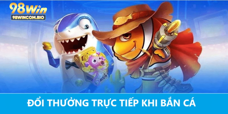 Tỷ lệ đổi thưởng cực cao tại bắn cá 98WIN