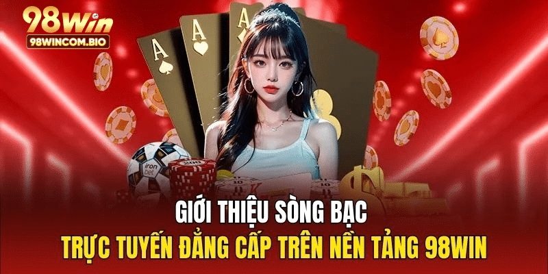 Giới thiệu sòng bạc trực tuyến đẳng cấp trên nền tảng 98WIN