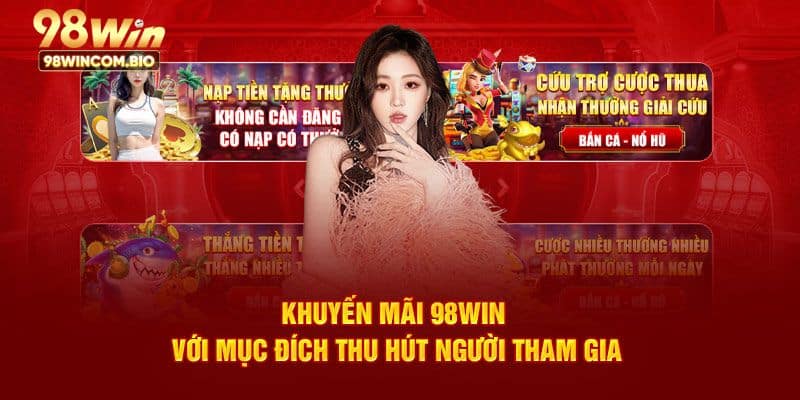 Khuyến mãi 98WIN với mục đích thu hút người tham gia