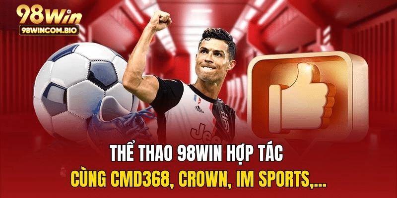 Thể Thao 98WIN hợp tác cùng CMD368, Crown, IM Sports,...